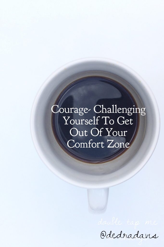 Courage-Challenging Yourself to Get Out Of Your Comfort Zone
