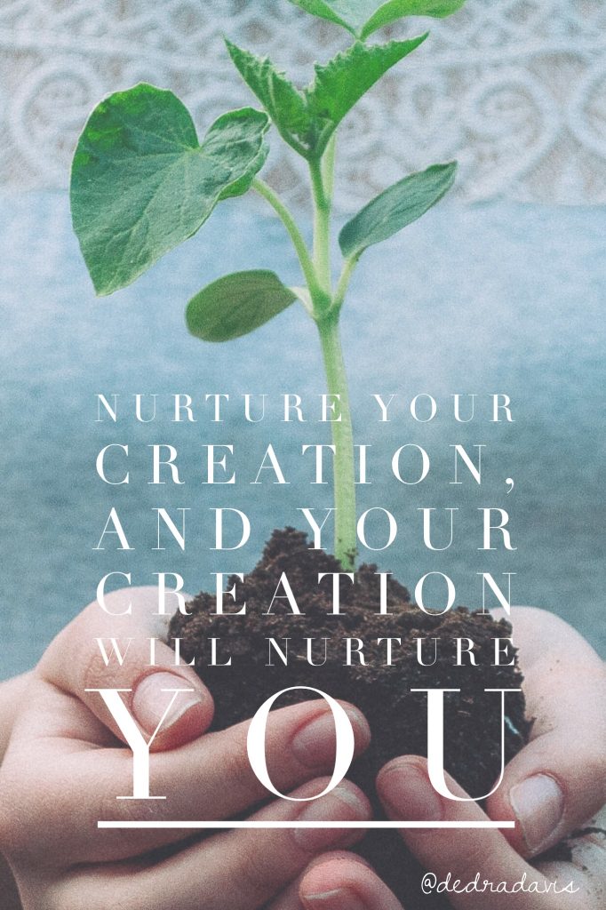 Nurture Your Creation, And Your Creation Will Nurture You