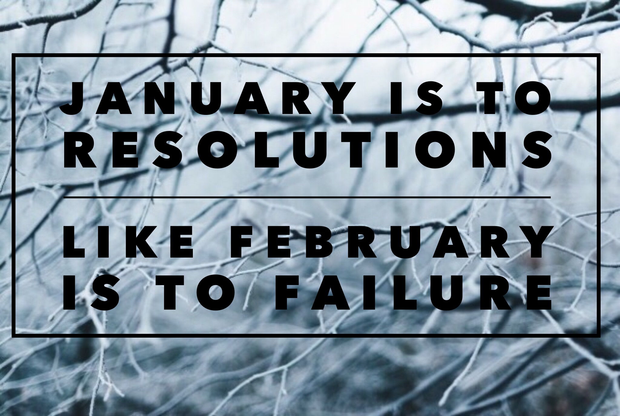 January is to resolutions like February is to failure.