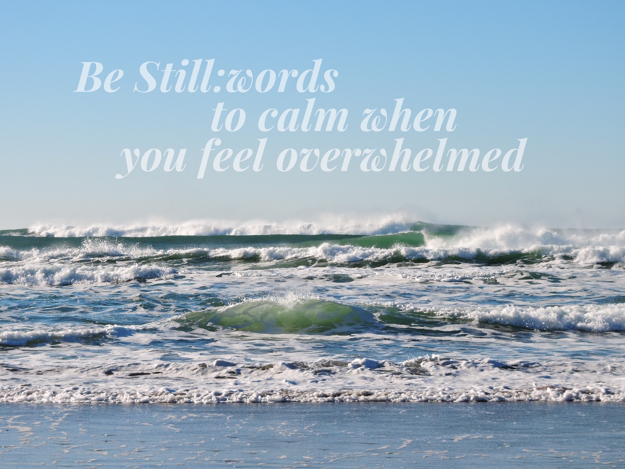 Be Still: words to calm when you feel overwhelmed