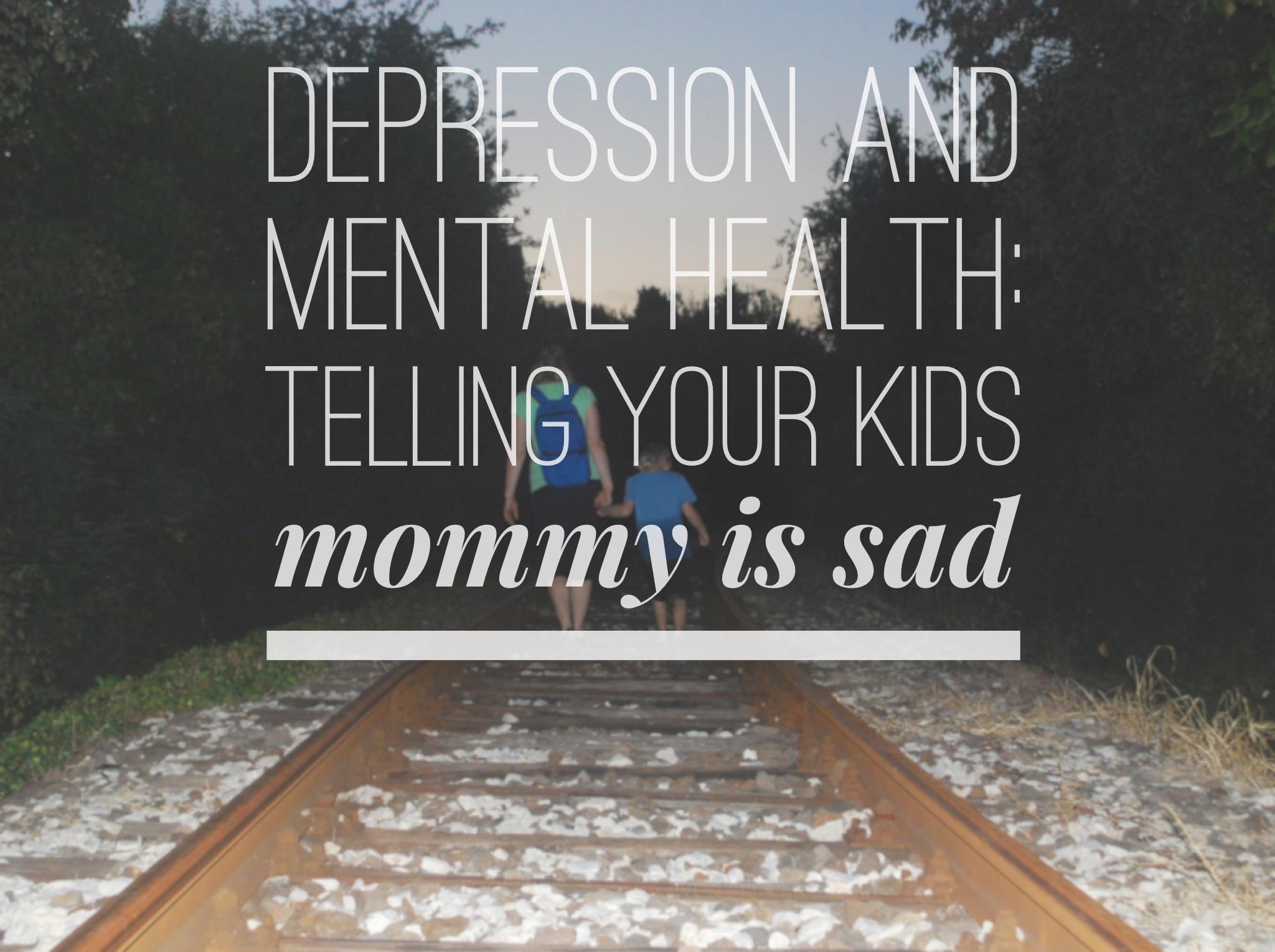 Depression and Mental Health: Telling your kids mommy is sad