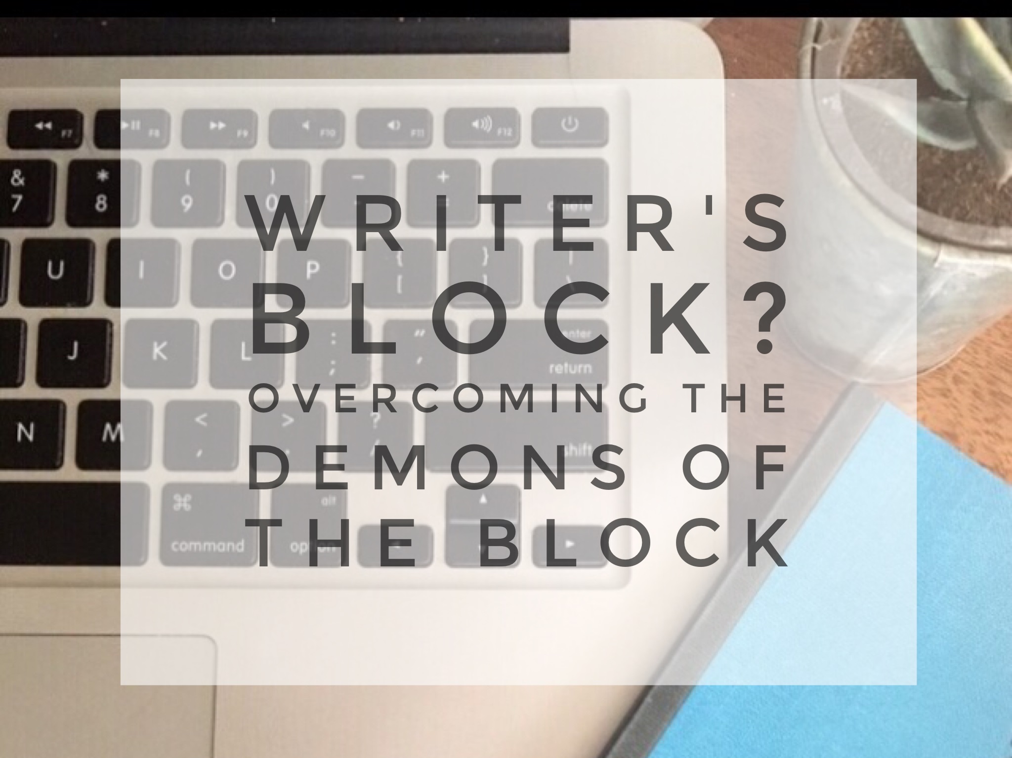 Writer’s block? Overcoming the demons of the block