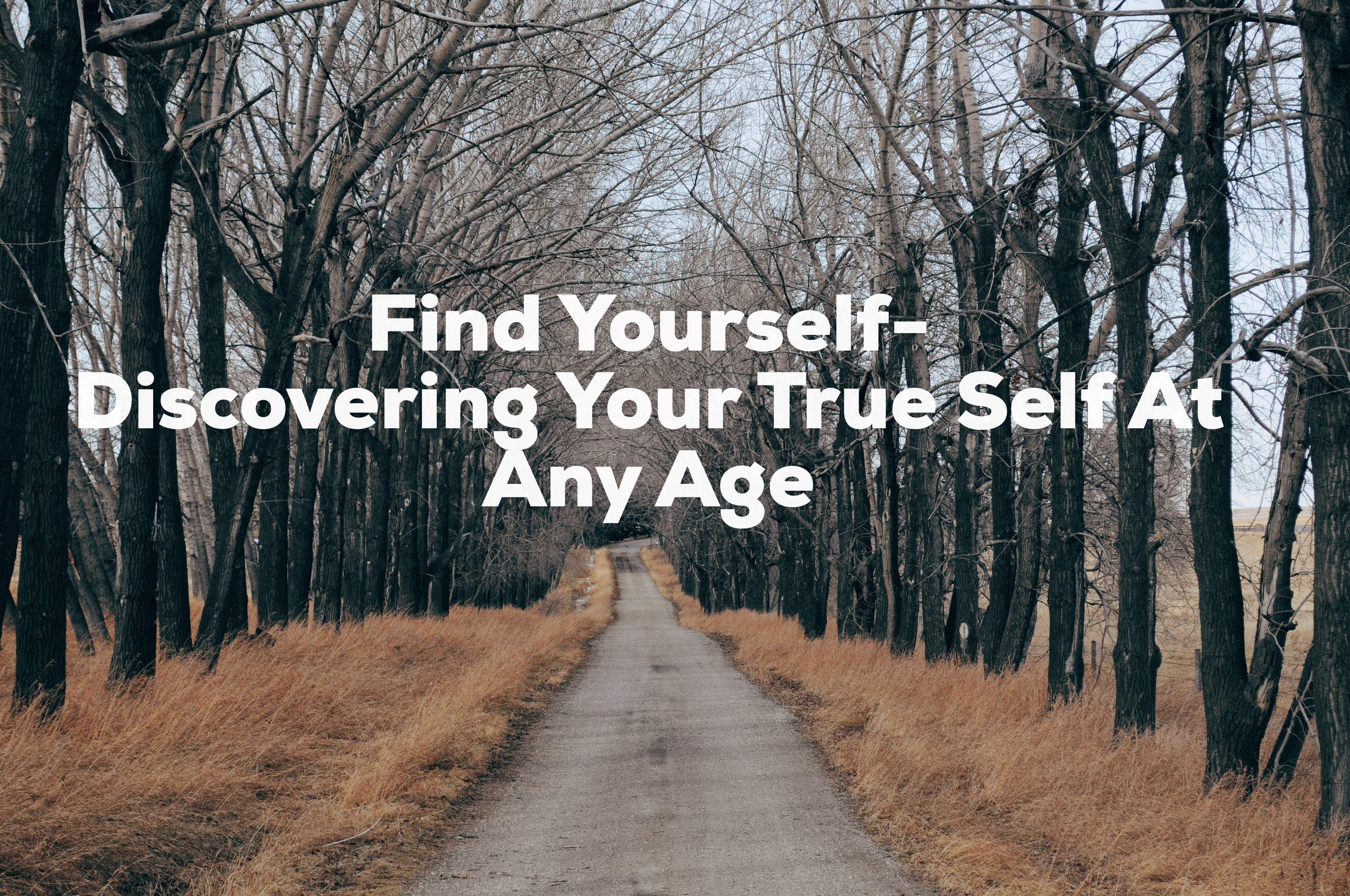 Find Yourself-Discovering Your True Self At Any Age