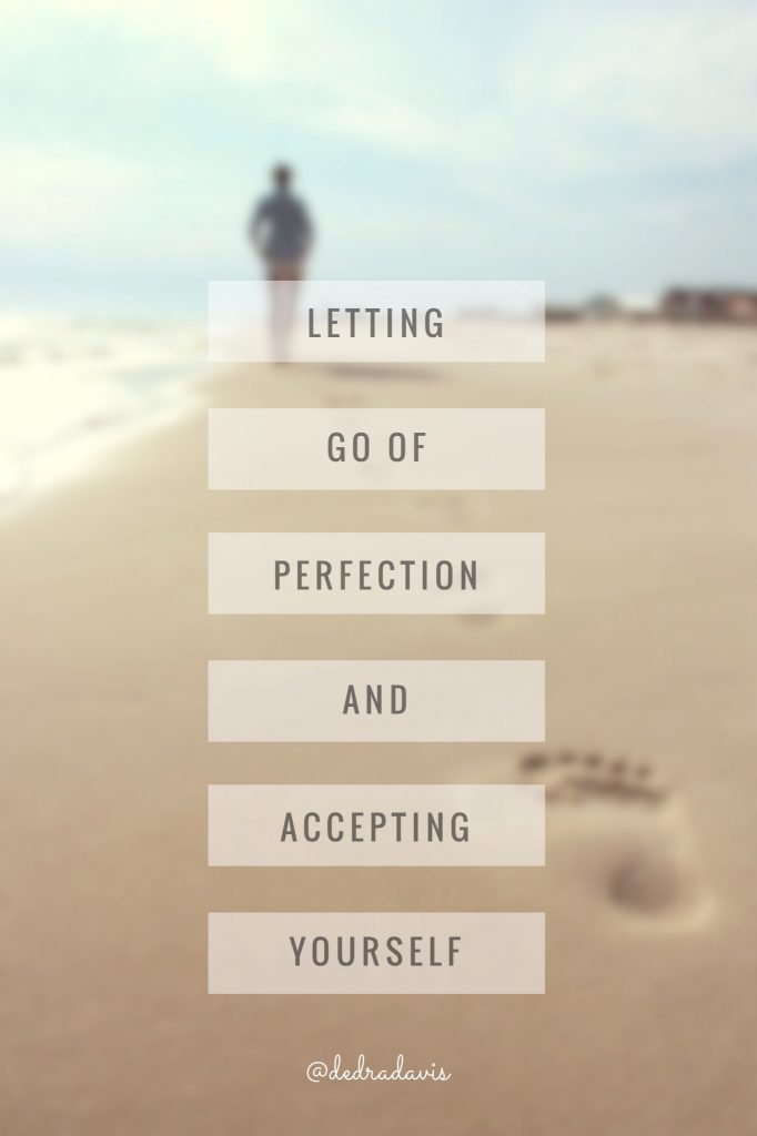 Letting Go Of Perfection And Accepting Yourself #dedradaviswrites #lettinggoofperfection #acceptingyourself