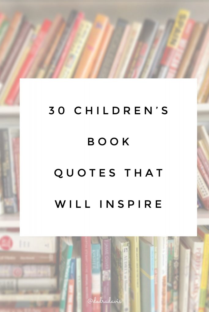 30 Children's Book Quotes That Will Inspire -dedra davis writes #dedradaviswrites #childrensbookquotes #inspiringquotes #quotes #childrensbooks #quotestoliveby
